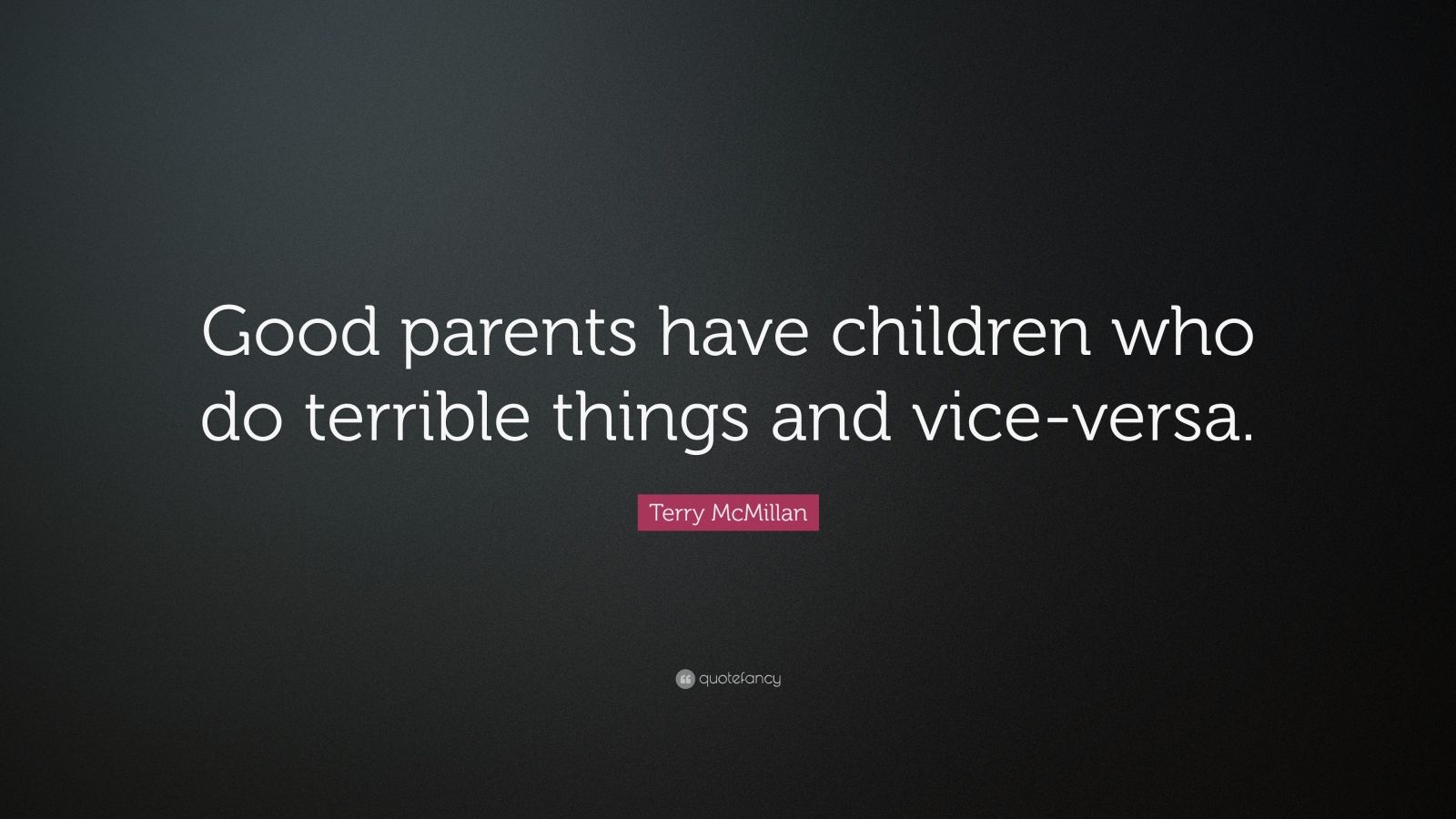 Terry McMillan Quote: “Good parents have children who do terrible ...