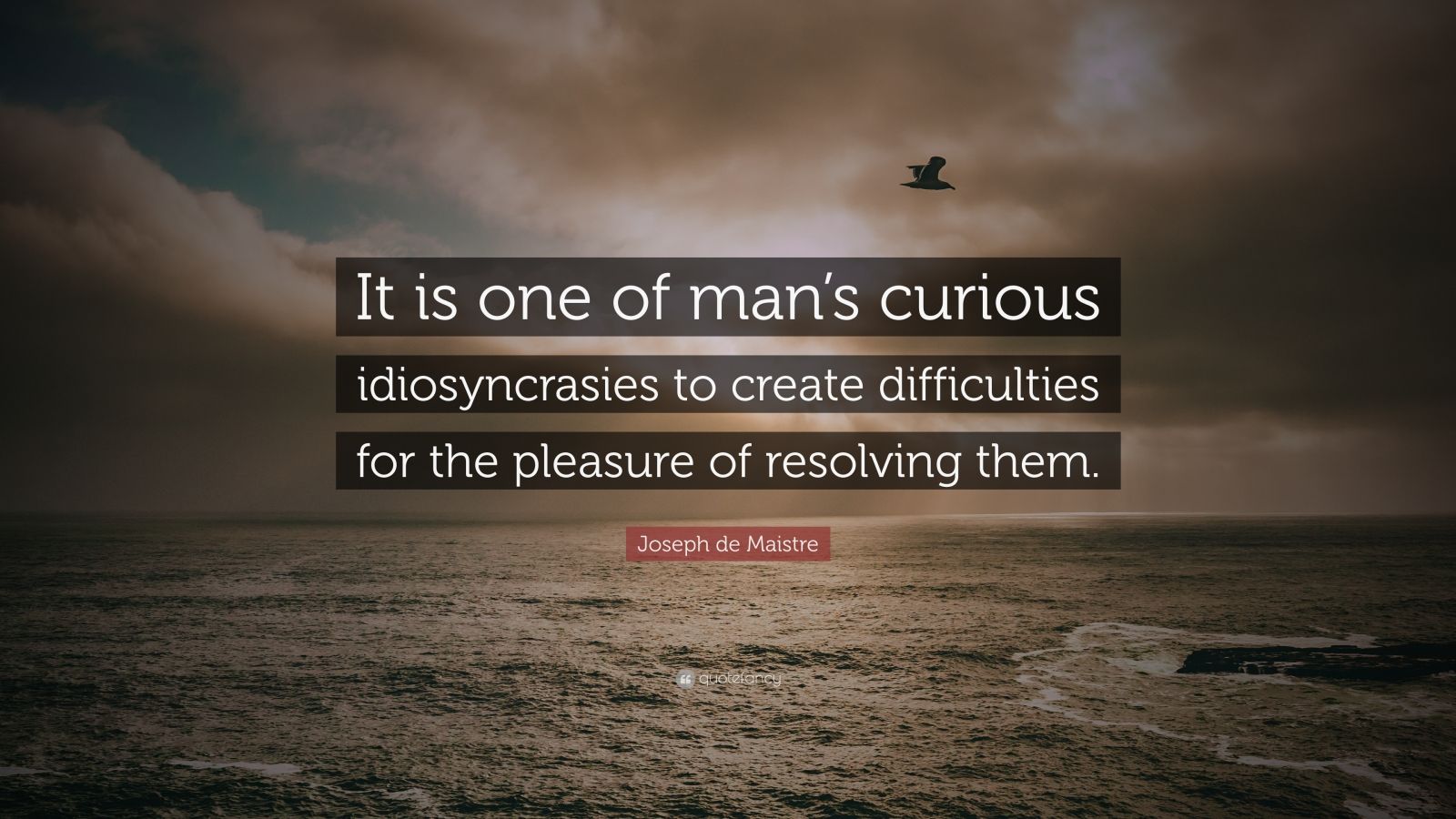 Joseph De Maistre Quote It Is One Of Mans Curious Idiosyncrasies To