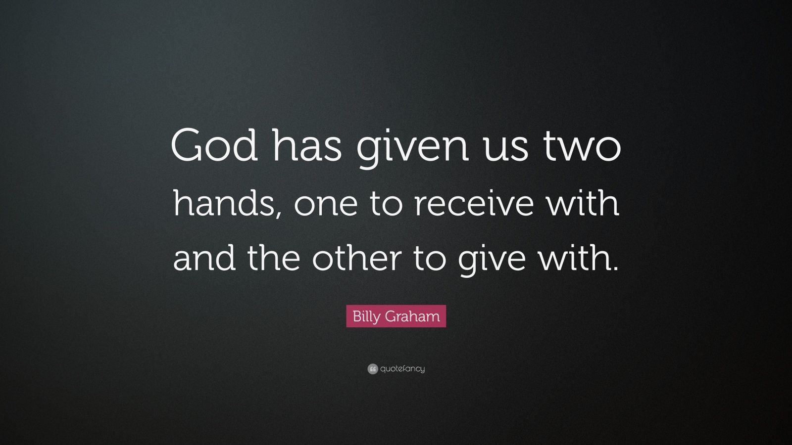 Billy Graham Quote: “God has given us two hands, one to receive with ...