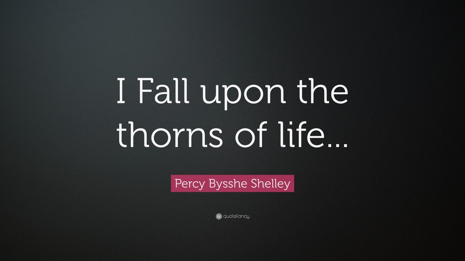 Percy Bysshe Shelley Quote: “I fall upon the thorns of life...”