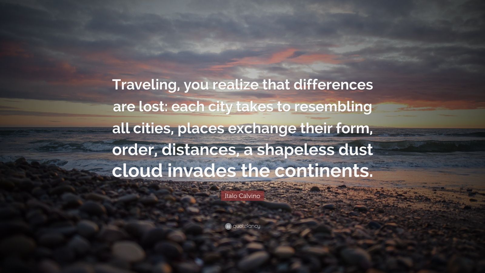 Italo Calvino Quote: “Traveling, you realize that differences are lost ...