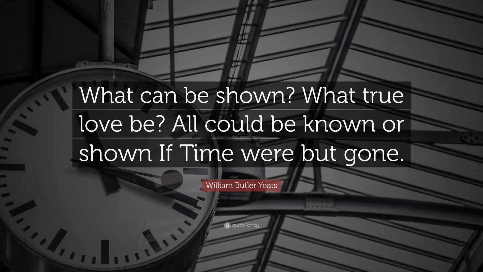 William Butler Yeats Quote: “What Can Be Shown? What True Love Be? All ...