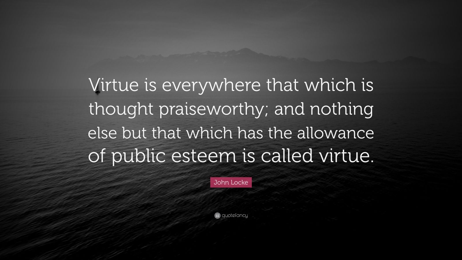 John Locke Quote: “Virtue is everywhere that which is thought ...