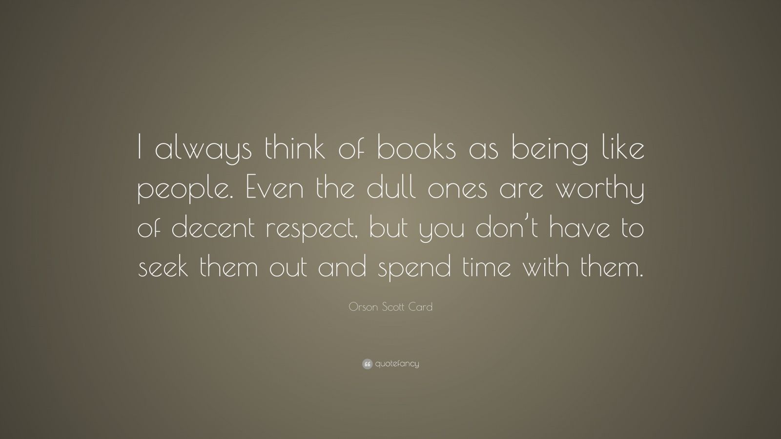Orson Scott Card Quote: “I always think of books as being like people ...