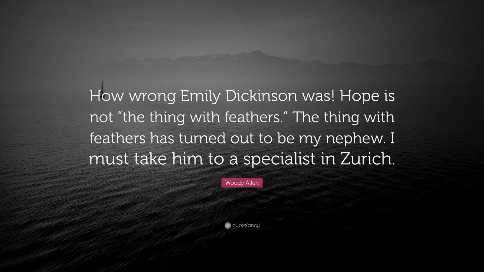 Woody Allen Quote “How wrong Emily Dickinson was! Hope is not “the