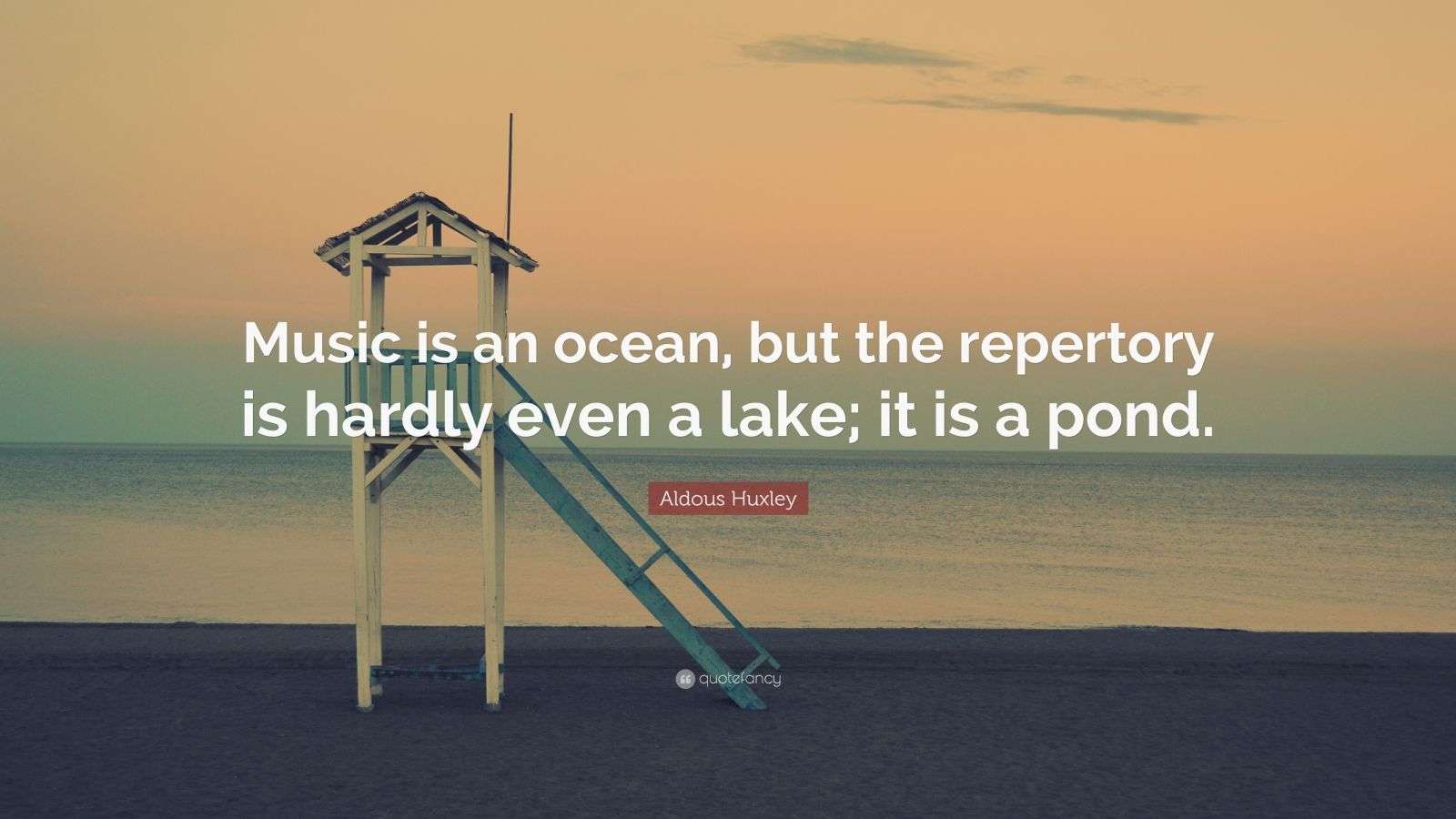 Aldous Huxley Quote “Music is an ocean, but the repertory is hardly