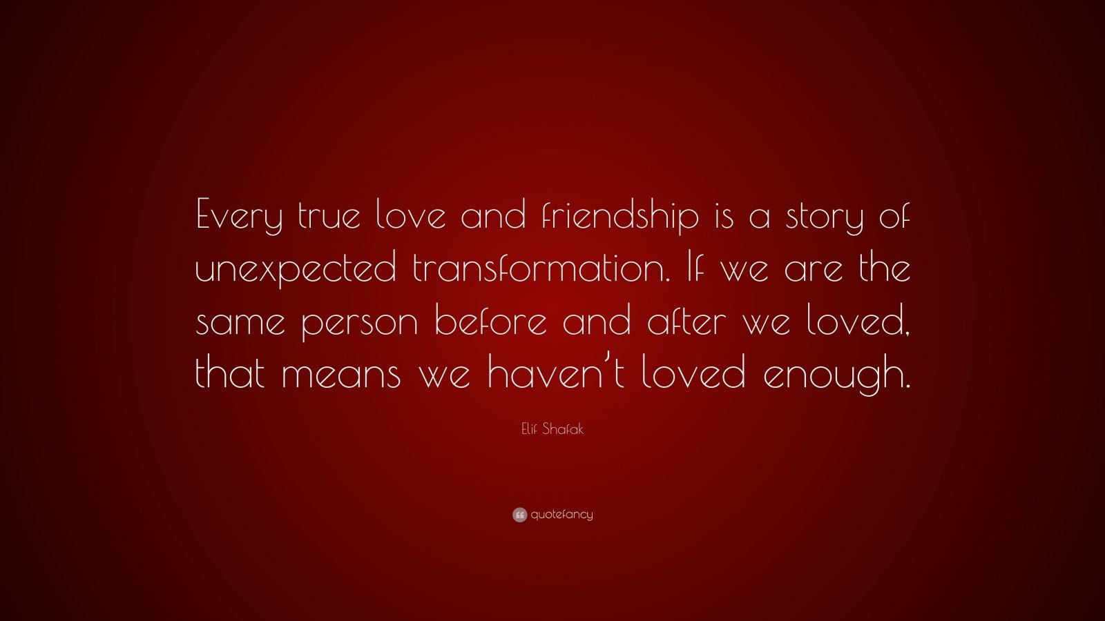 Elif shafak quote every true love and friendship is a