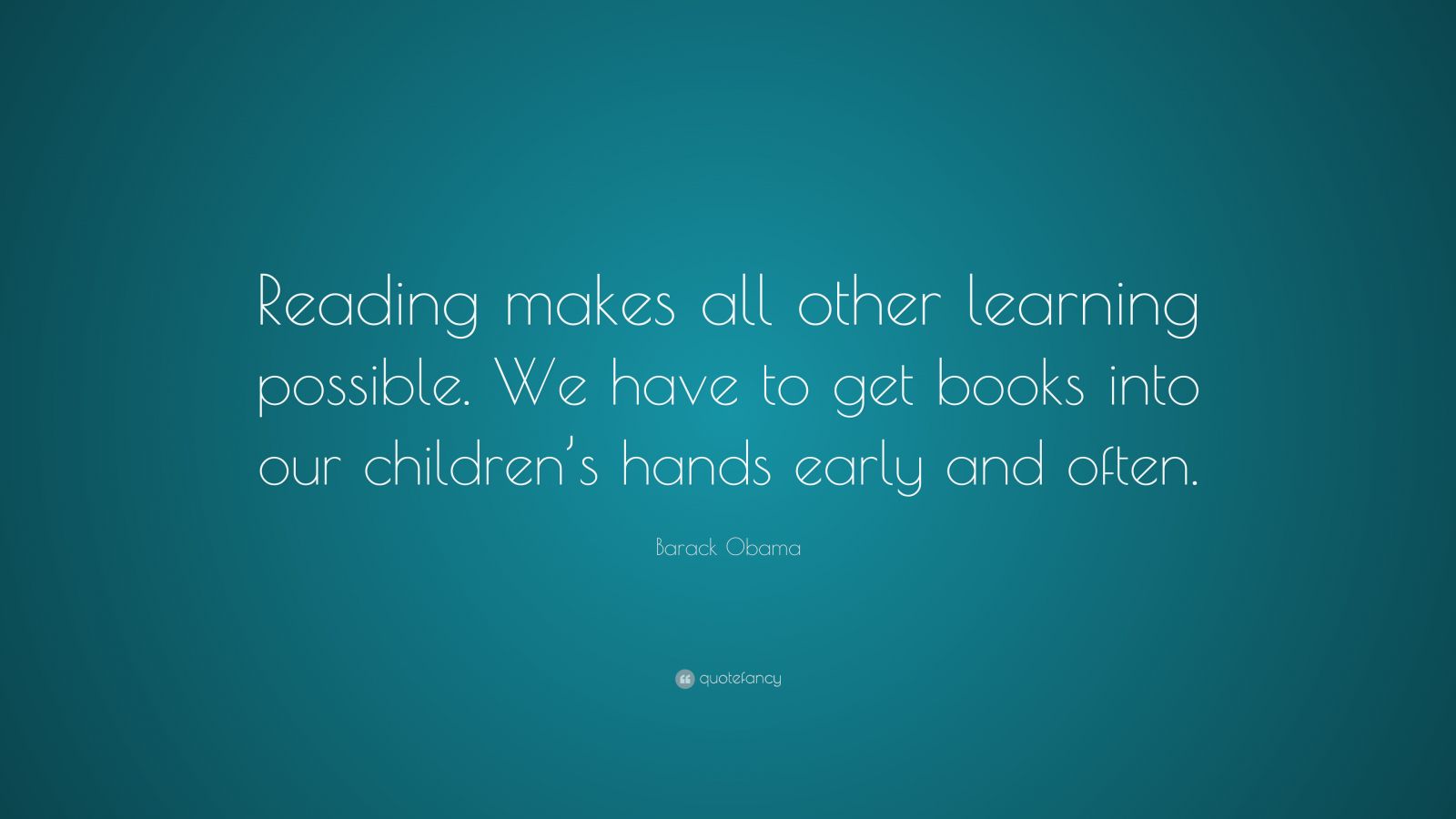 Barack Obama Quote: “Reading makes all other learning possible. We have ...