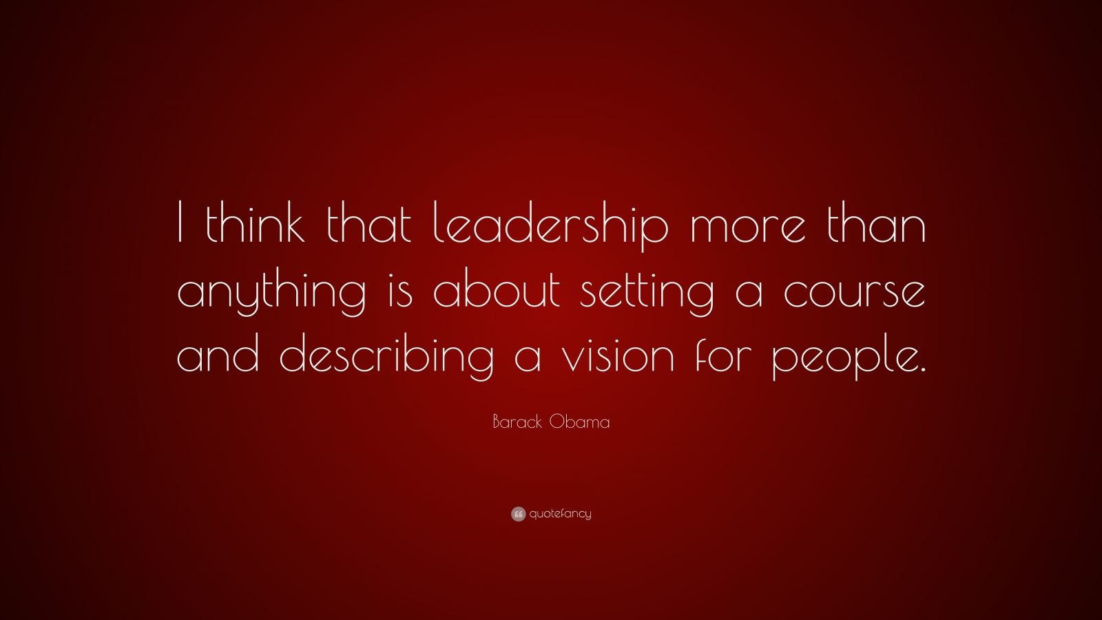 Barack Obama Quote “i Think That Leadership More Than Anything Is