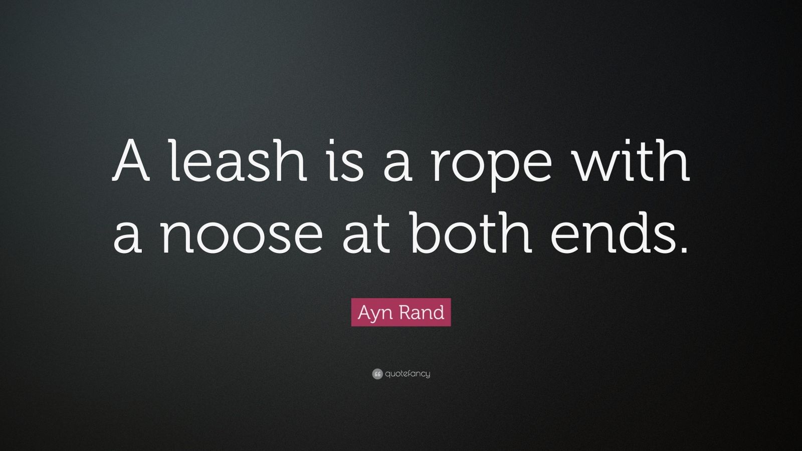 Ayn Rand Quote: “A leash is a rope with