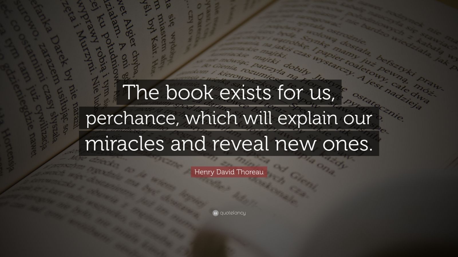 Henry David Thoreau Quote: “The book exists for us, perchance, which ...