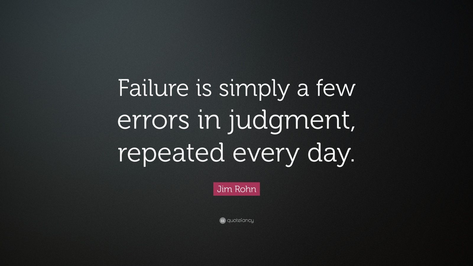 Jim Rohn Quote: “Failure is simply a few errors in judgment, repeated ...