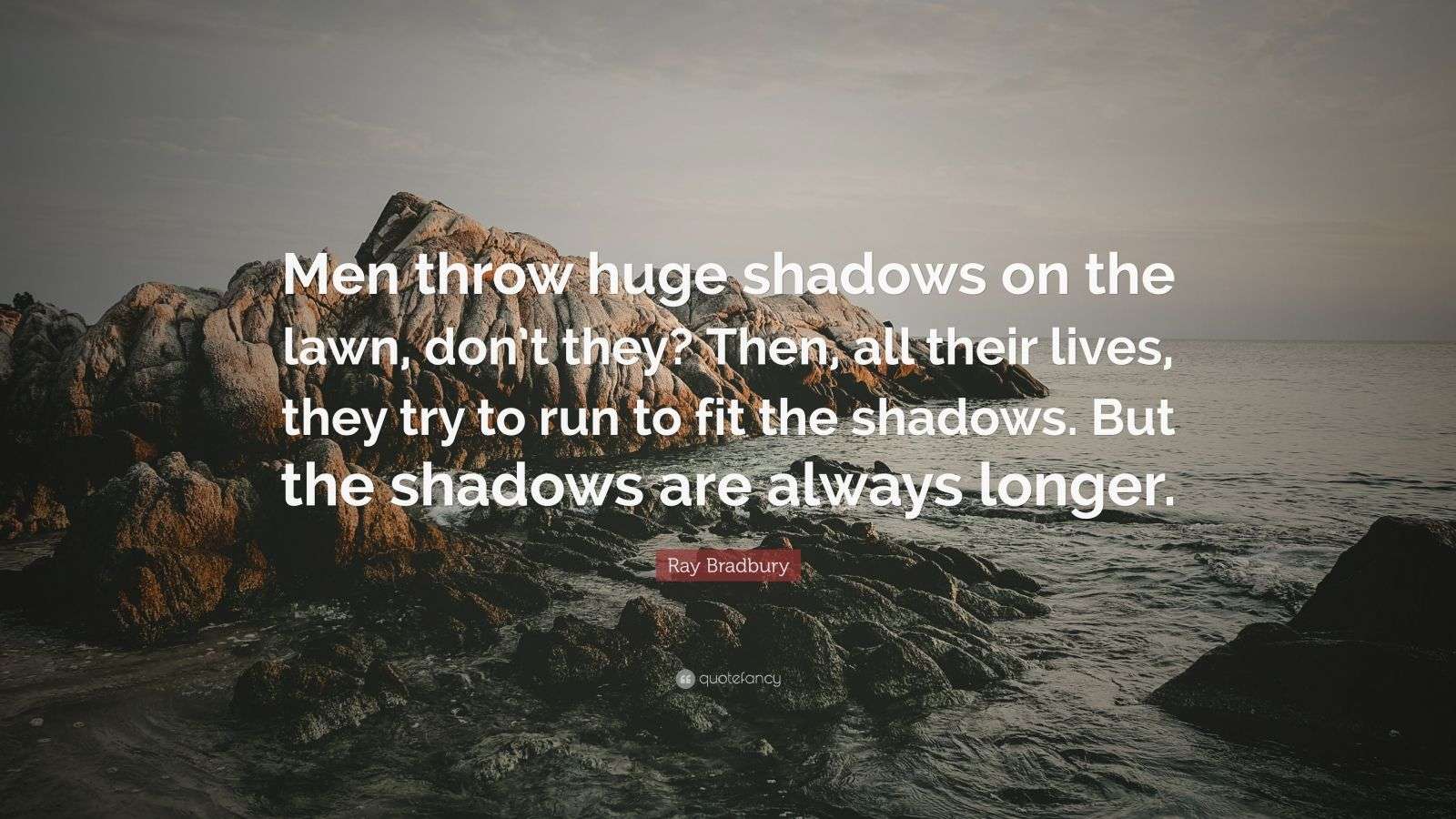 Ray Bradbury Quote “Men throw huge shadows on the lawn, don’t they