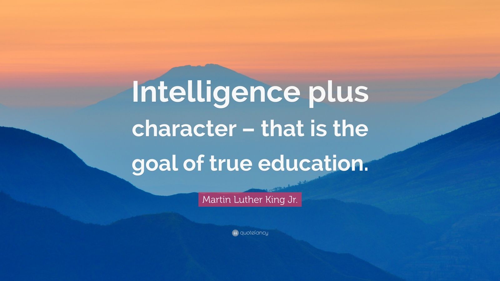 Martin Luther King Jr. Quote: “Intelligence plus character – that is