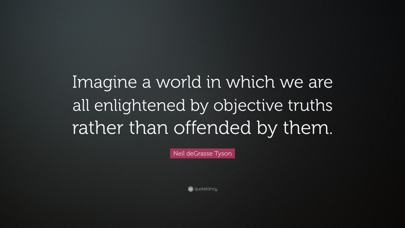 Neil DeGrasse Tyson Quote: “Imagine A World In Which We Are All ...