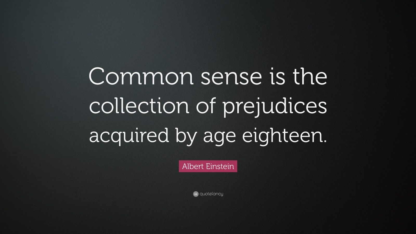 Albert Einstein Quote: “Common sense is the collection of prejudices ...