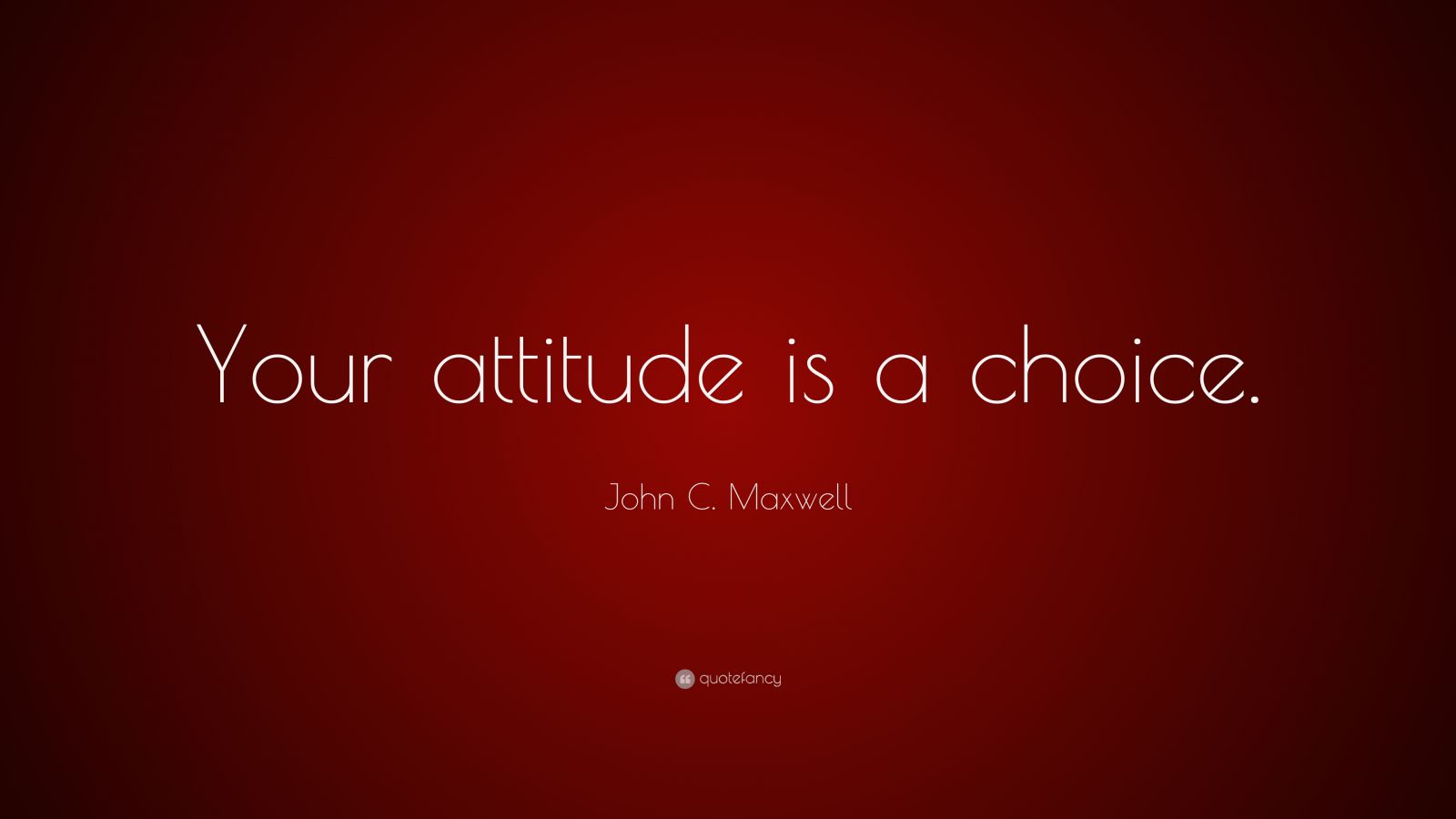 John C. Maxwell Quote: “Your attitude is a choice.” (7 wallpapers ...