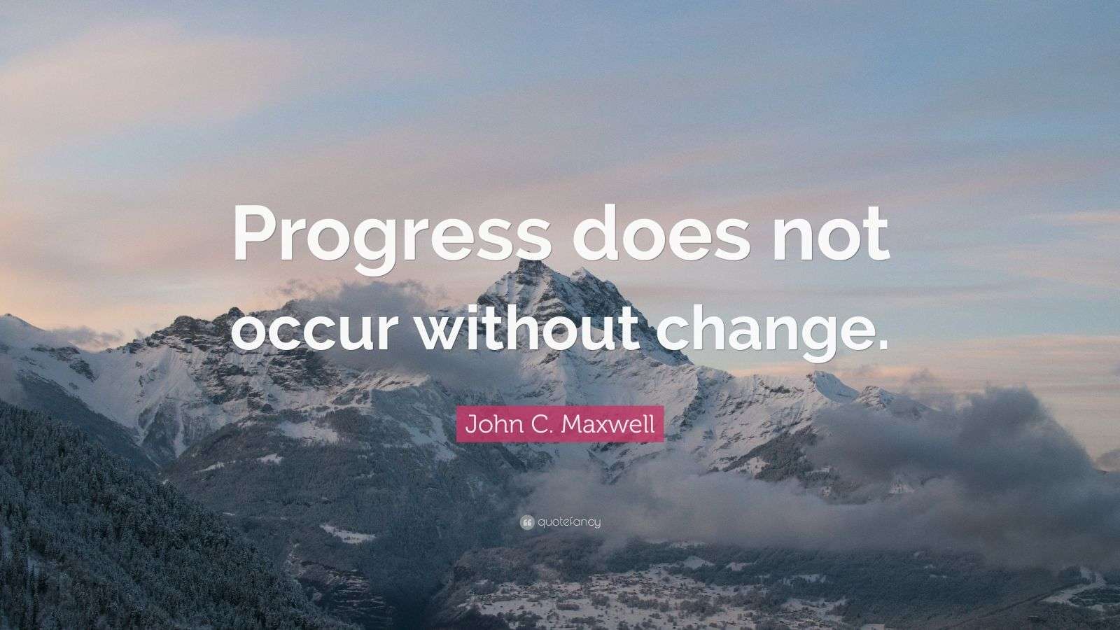 John C. Maxwell Quote “Progress does not occur without change.” (7