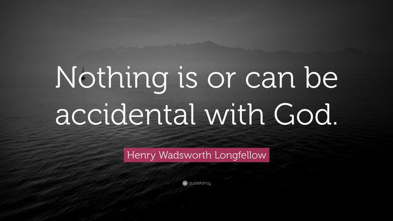 Henry Wadsworth Longfellow Quote: “Nothing is or can be accidental with ...