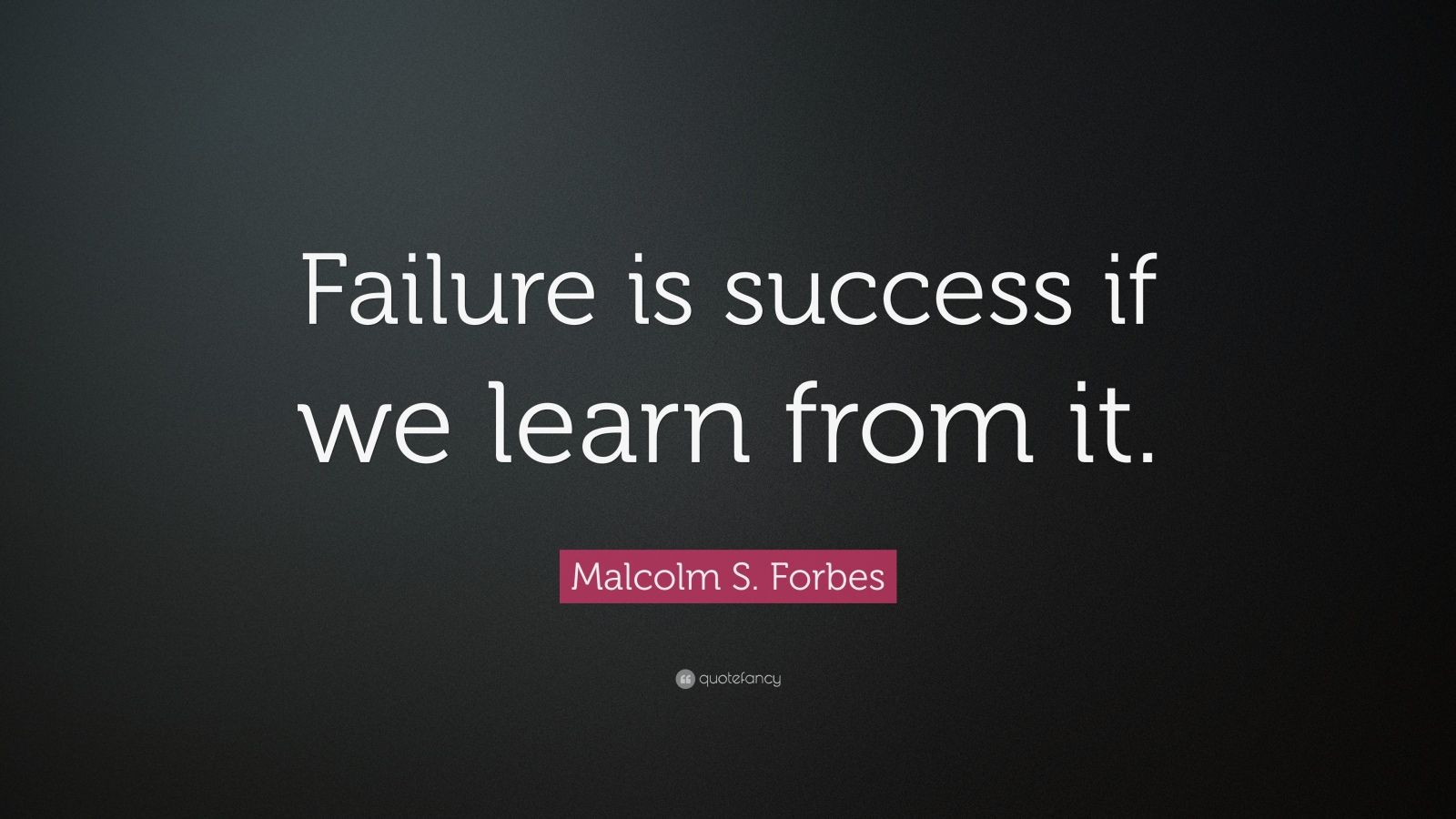 Malcolm S. Forbes Quote: “Failure is success if we learn from it.” (25 ...