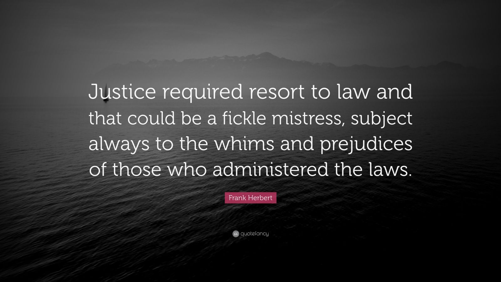 Frank Herbert Quote: "Justice required resort to law and that could be a fickle mistress ...