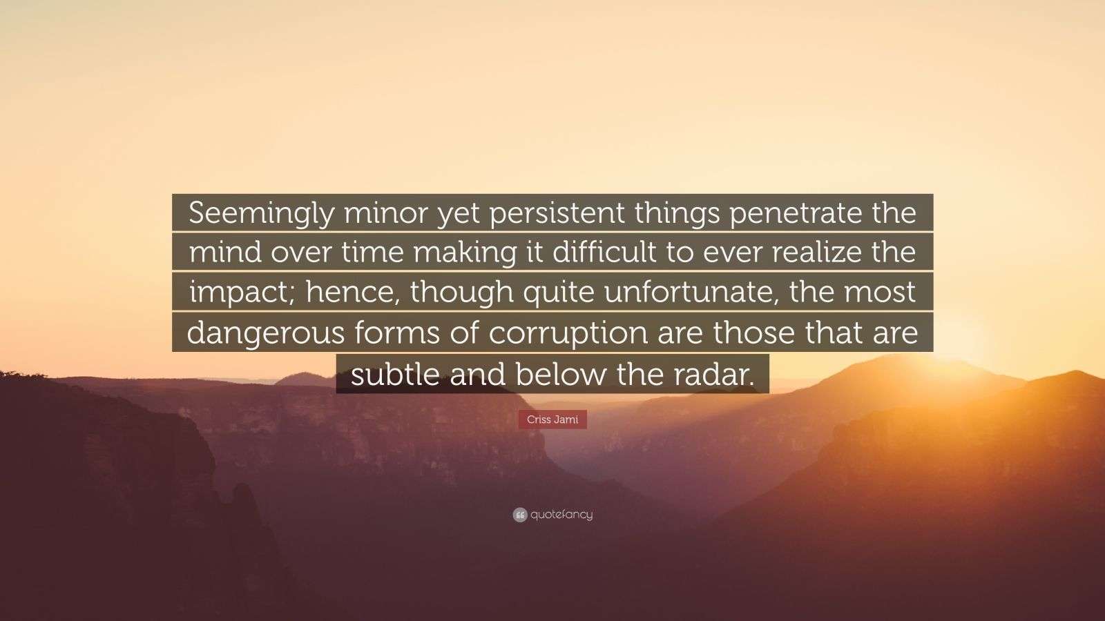 Criss Jami Quote: “Seemingly minor yet persistent things penetrate the ...