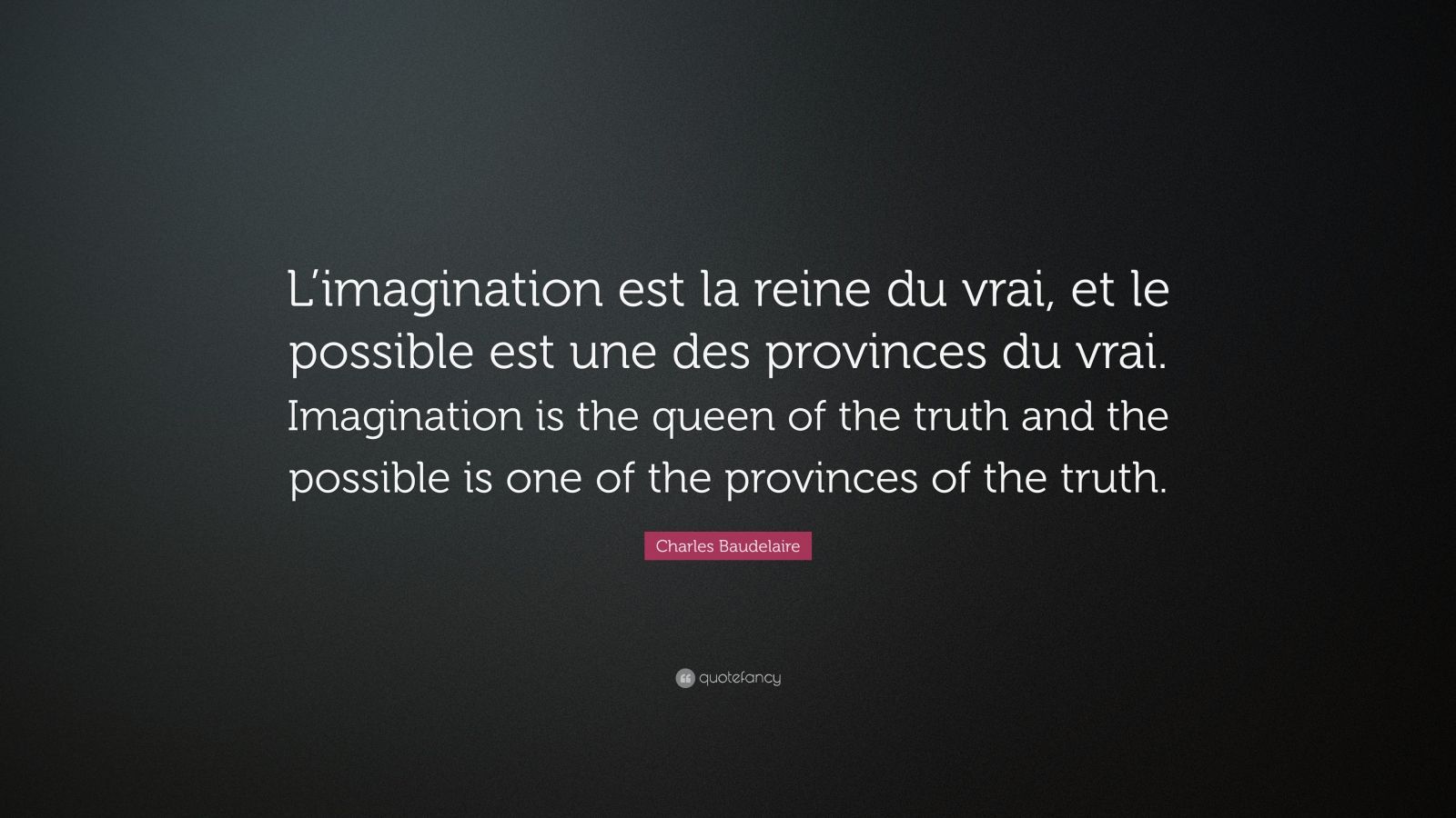 Charles Baudelaire Quote: “L’imagination est la reine du vrai, et le ...