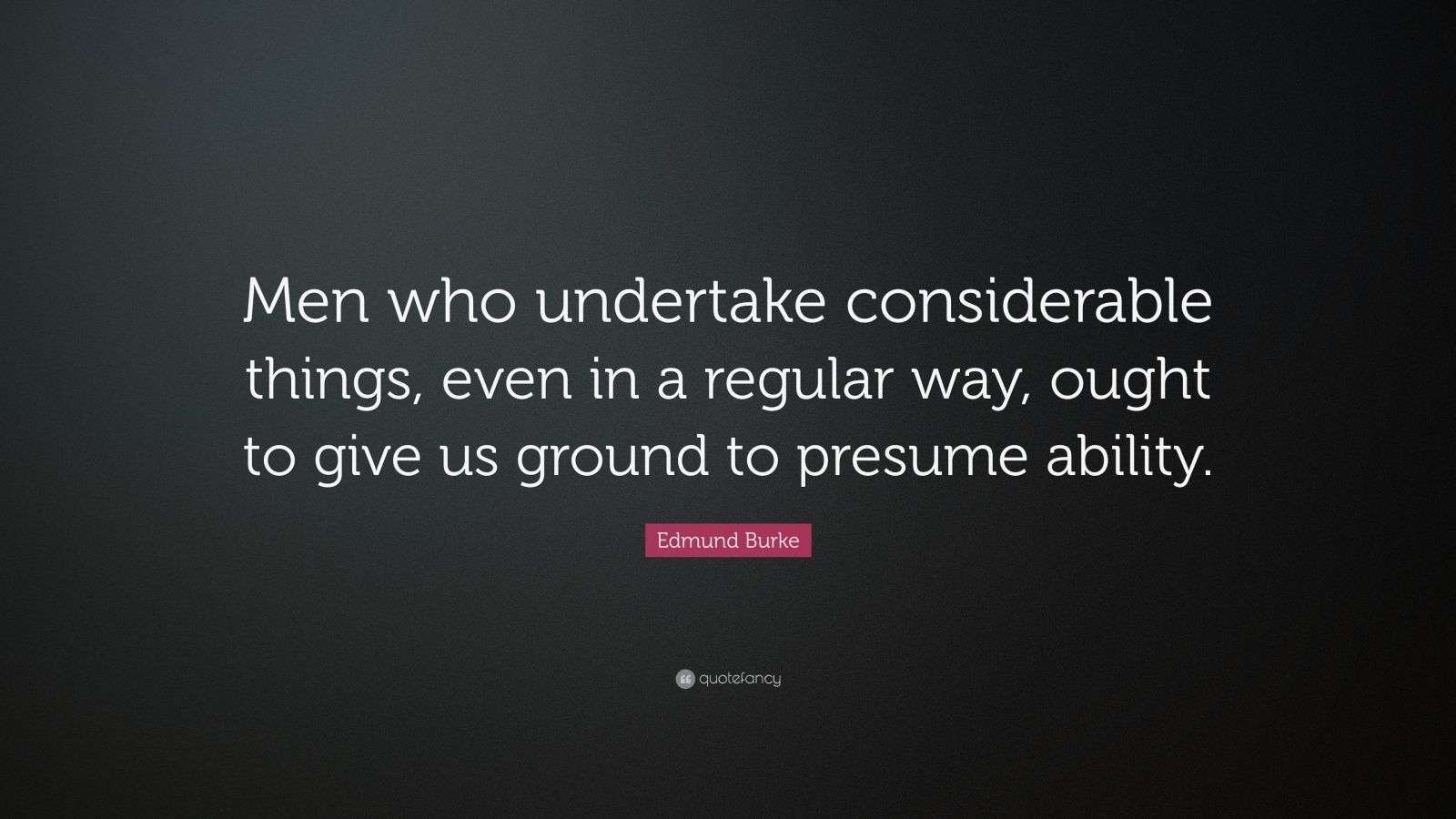 Edmund Burke Quote: “Men who undertake considerable things, even in a ...