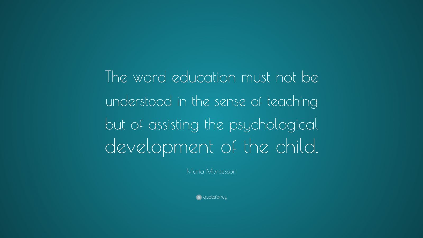 Maria Montessori Quote: “The word education must not be understood in ...