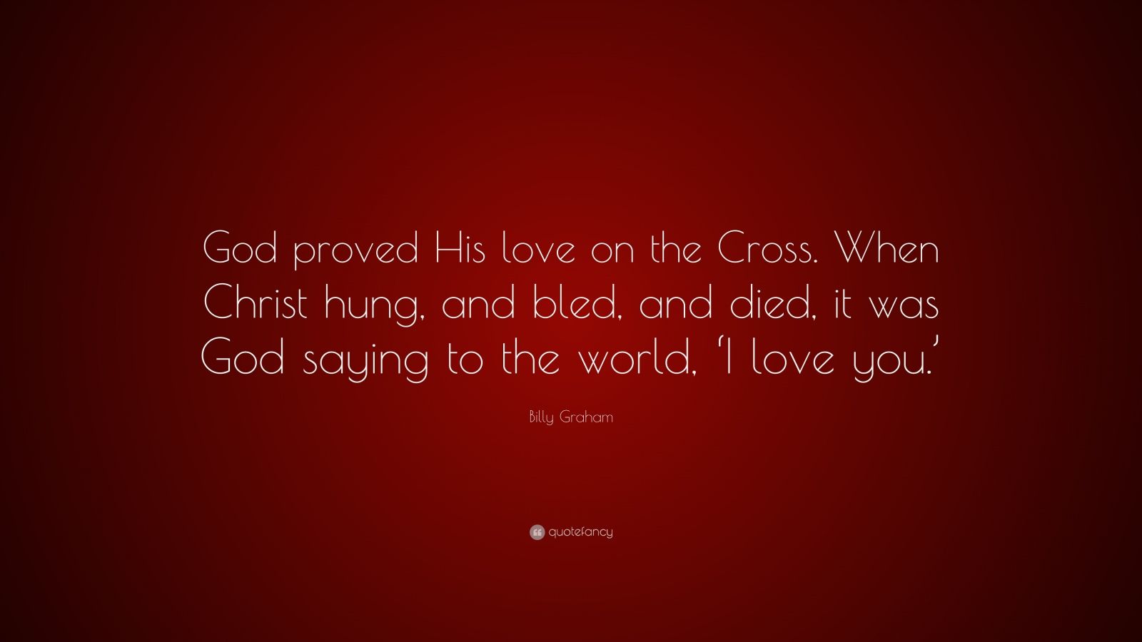 Billy Graham Quote: “God proved His love on the Cross. When Christ hung ...