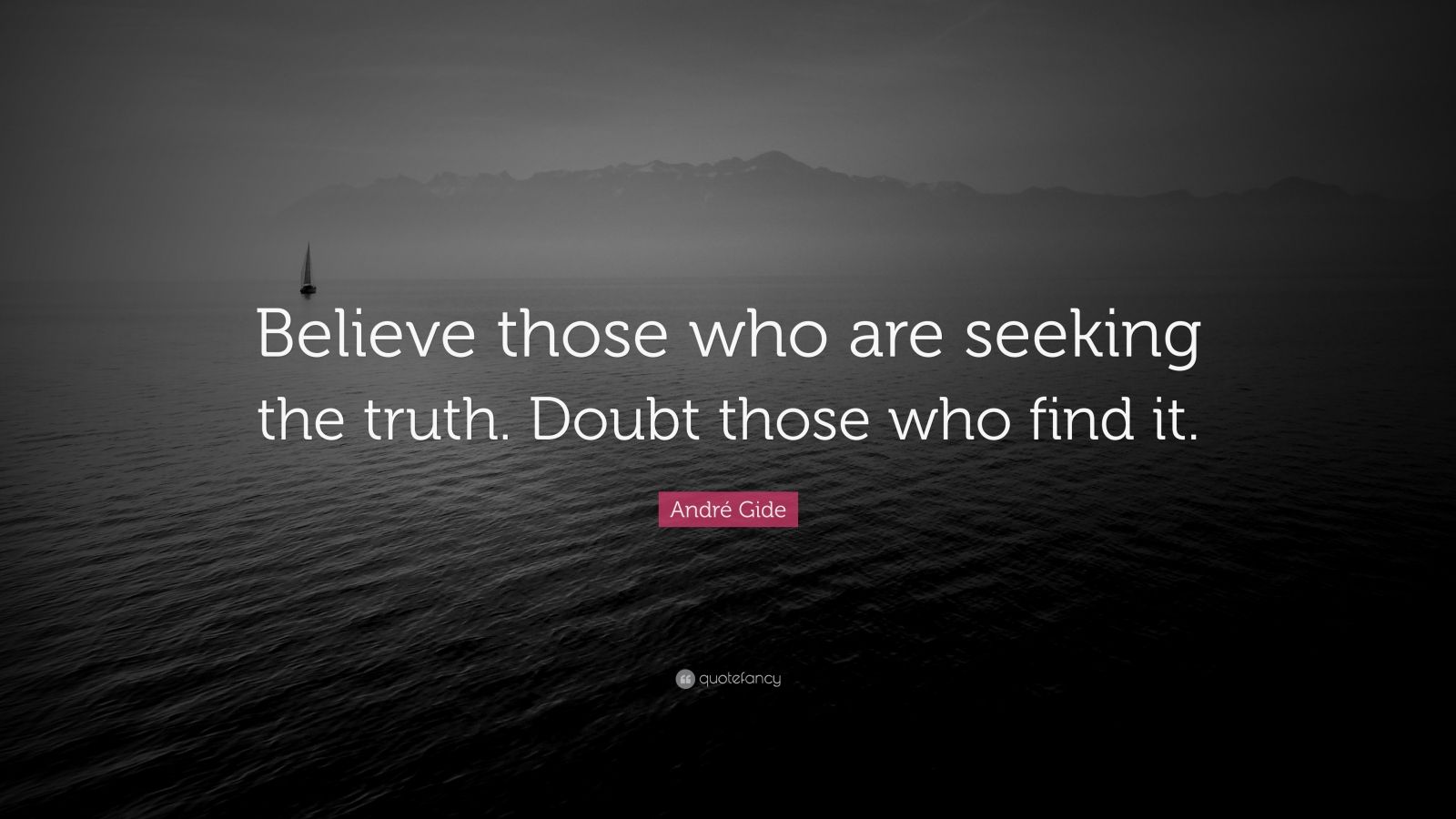 André Gide Quote: “Believe those who are seeking the truth. Doubt those ...