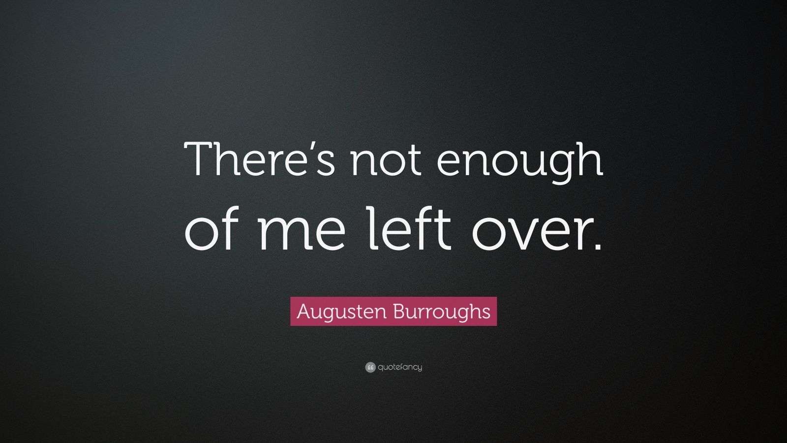 Augusten Burroughs Quote “There’s not enough of me left over.”
