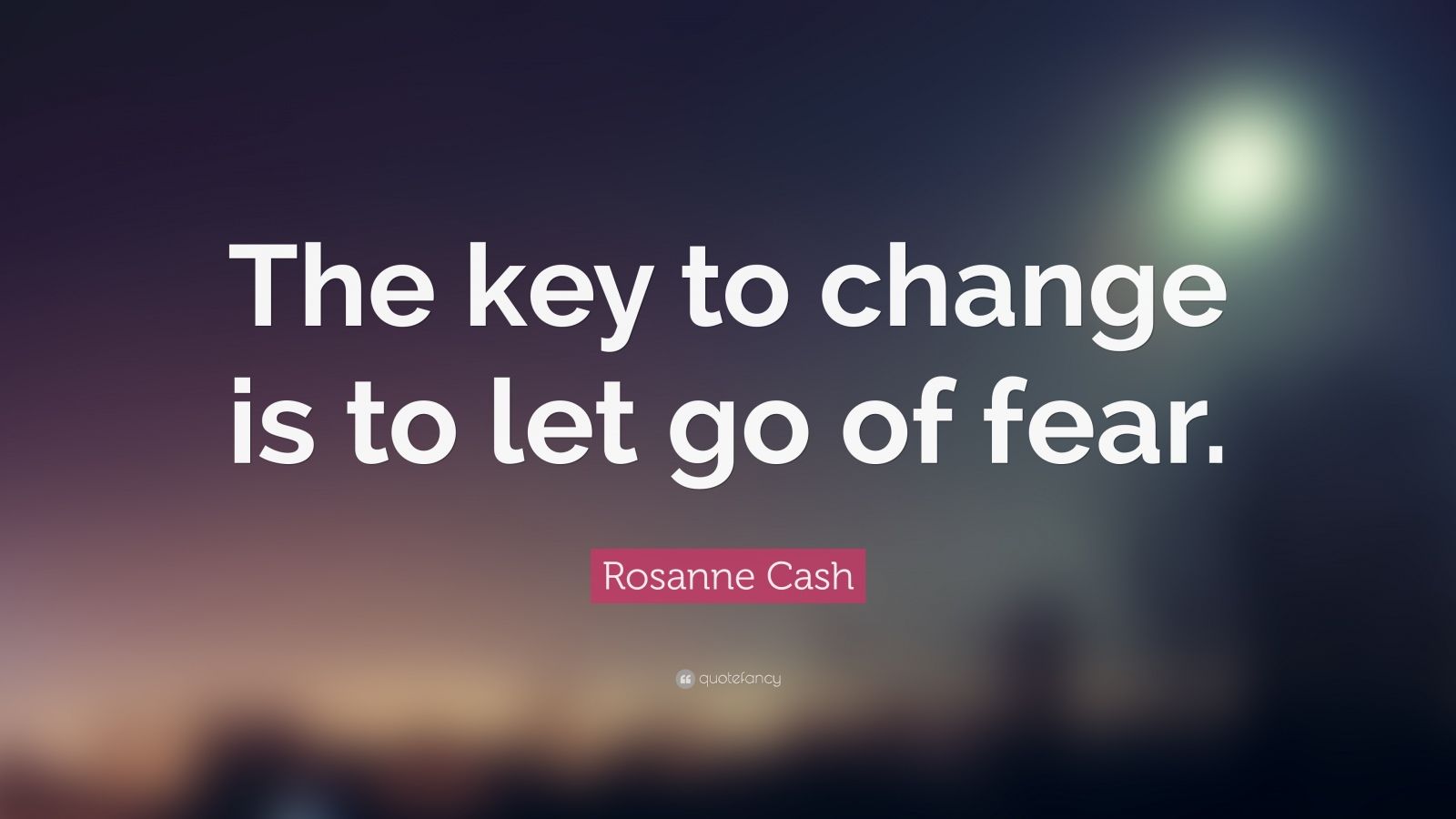 Rosanne Cash Quote: “The key to change is to let go of fear.” (30 ...