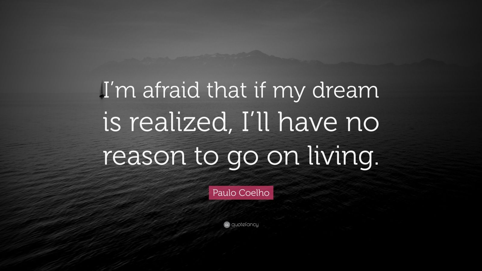 paulo-coelho-quote-i-m-afraid-that-if-my-dream-is-realized-i-ll-have