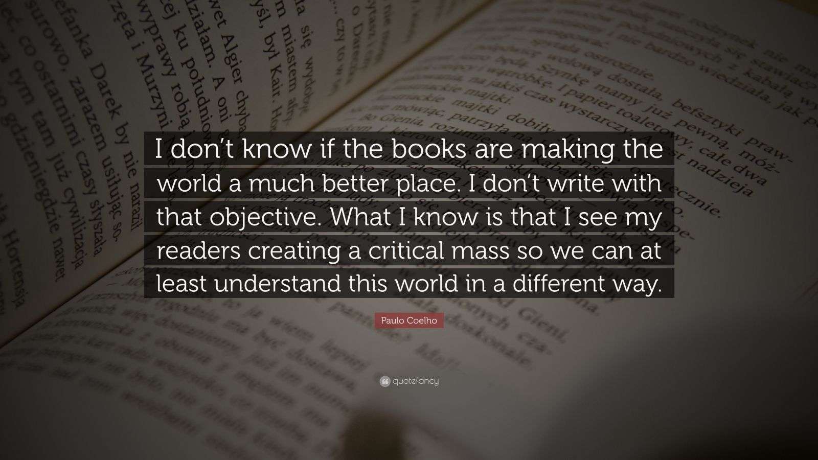 Paulo Coelho Quote: “I don’t know if the books are making the world a ...