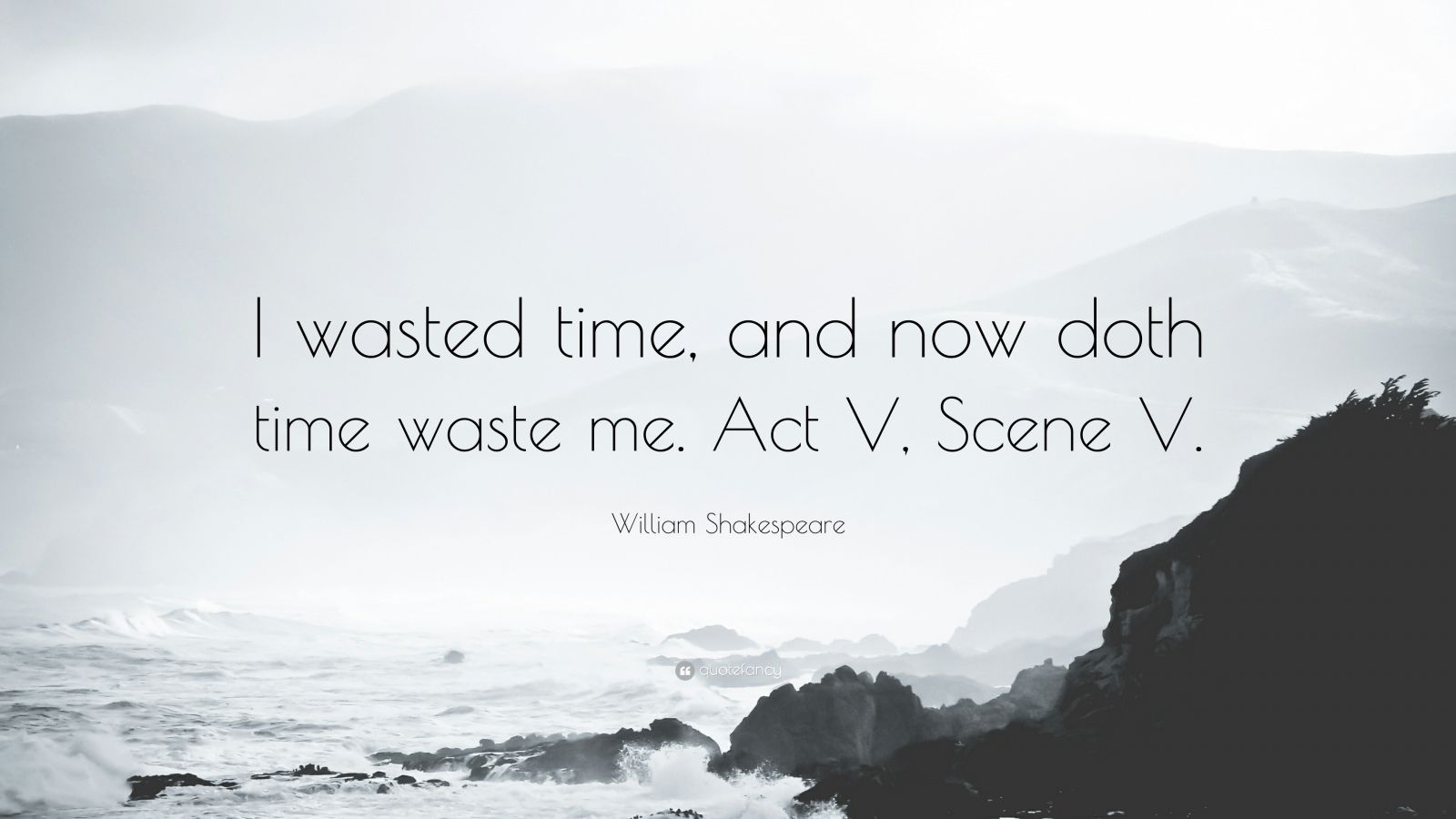 William Shakespeare Quote “I wasted time and now doth time waste me