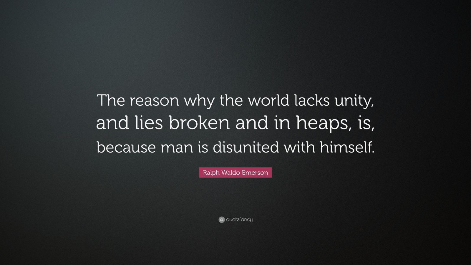 Ralph Waldo Emerson Quote: “The reason why the world lacks unity, and ...