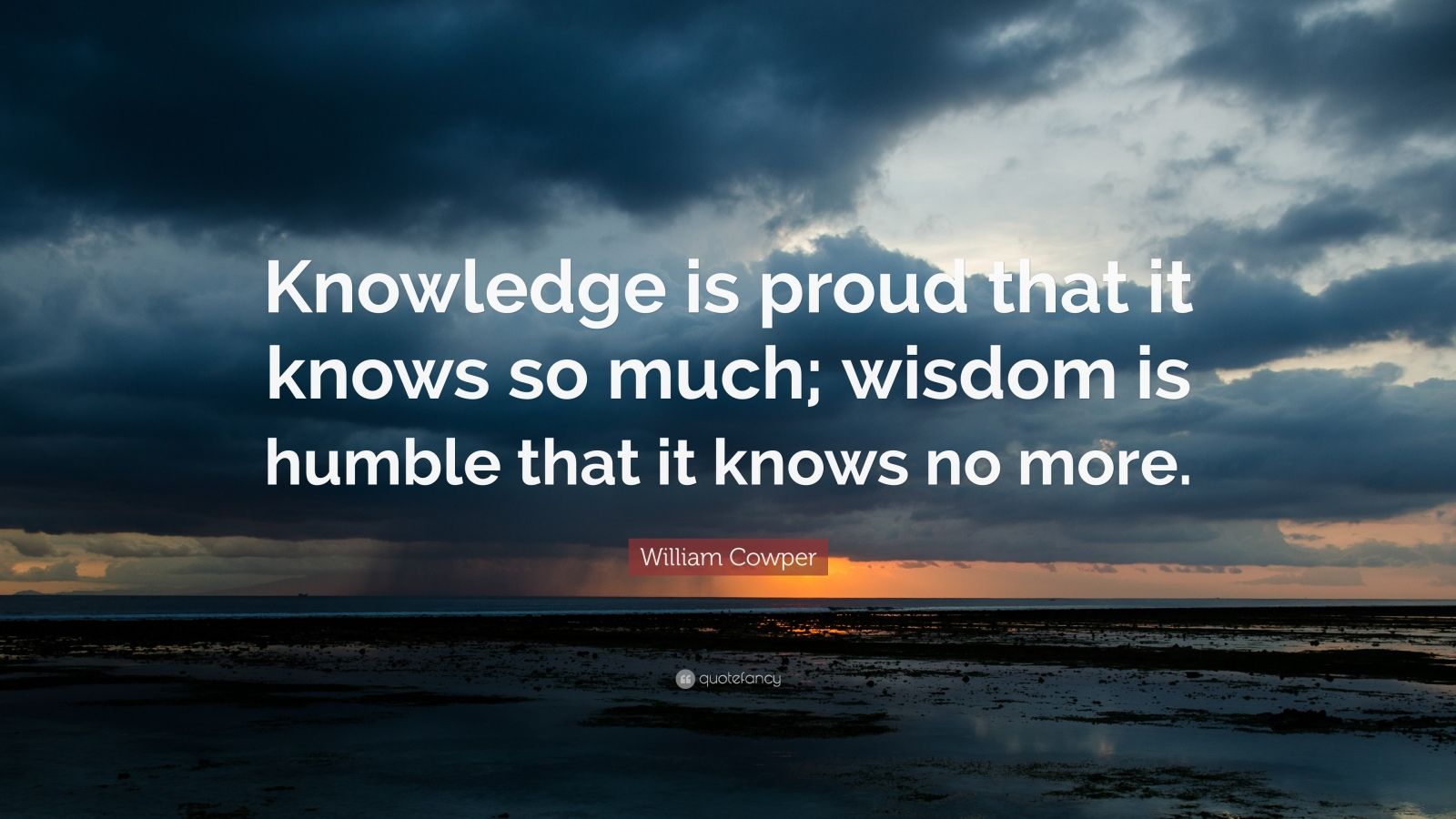 William Cowper Quote: “Knowledge is proud that it knows so much; wisdom ...