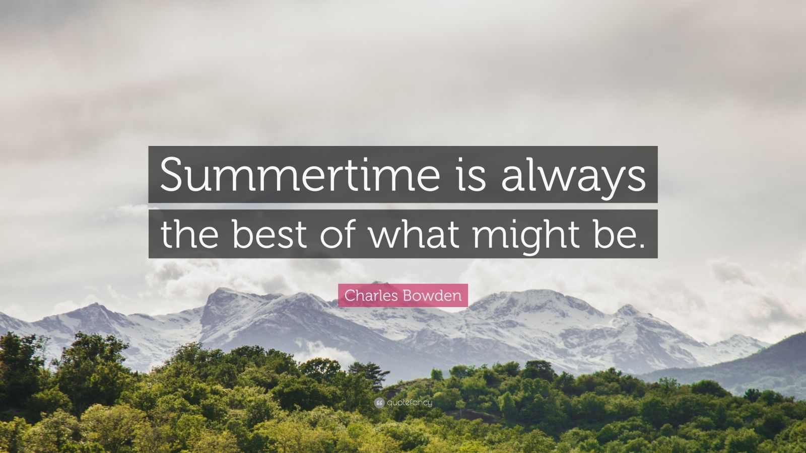 Charles Bowden Quote: “Summertime is always the best of what might be ...