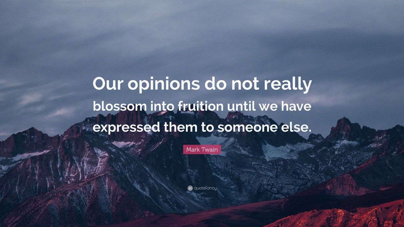 Mark Twain Quote “Our opinions do not really blossom into fruition
