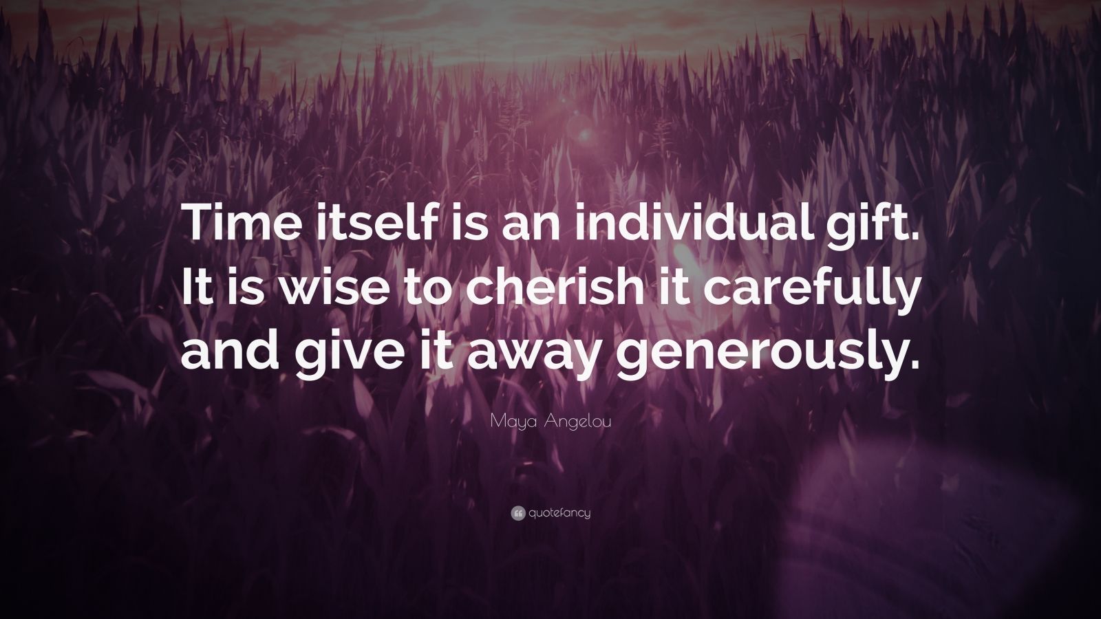 Maya Angelou Quote “Time itself is an individual gift. It is wise to