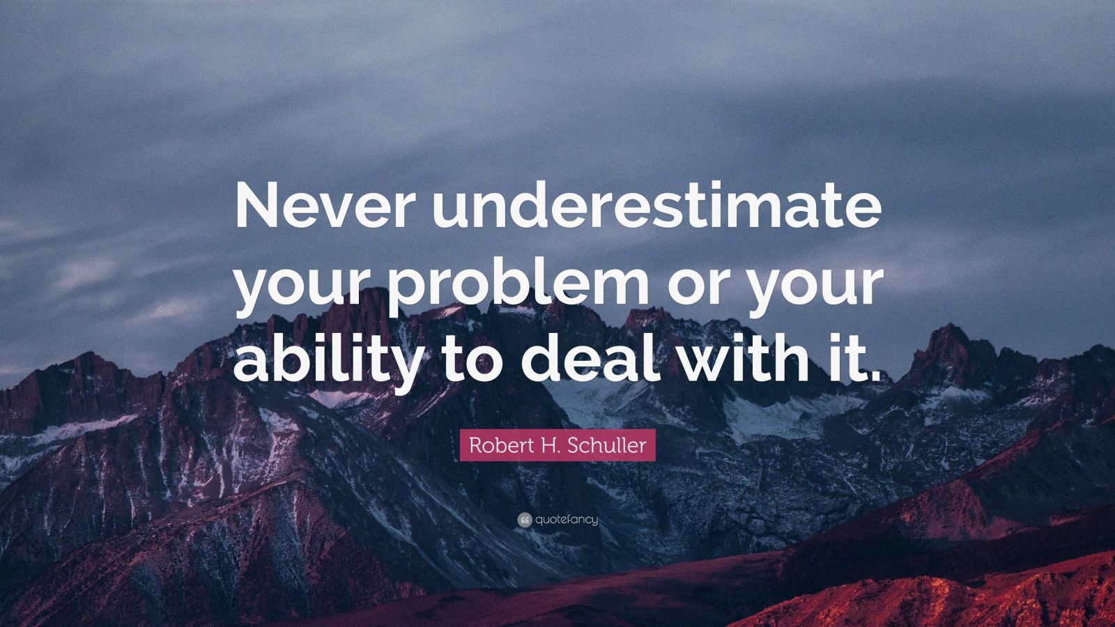 Robert H. Schuller Quote: “Never underestimate your problem or your ...