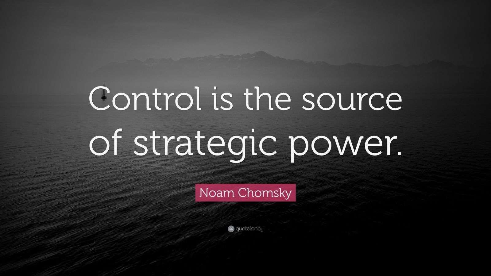 Noam Chomsky Quote “Control is the source of strategic power.” (7