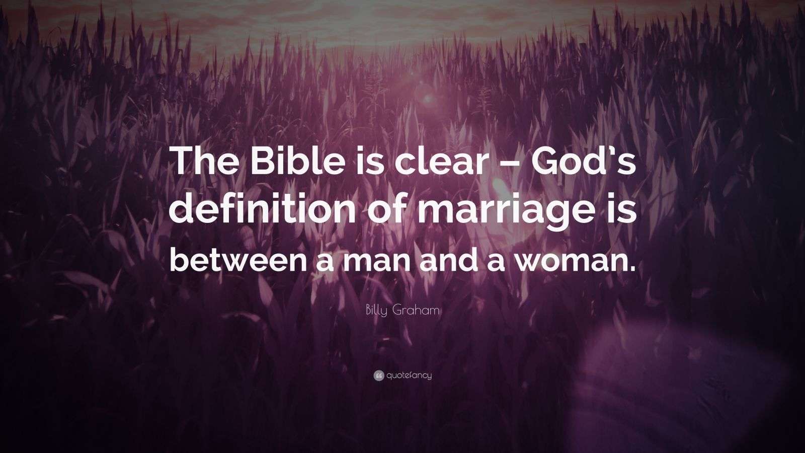 Billy Graham Quote: “The Bible is clear – God’s definition of marriage ...