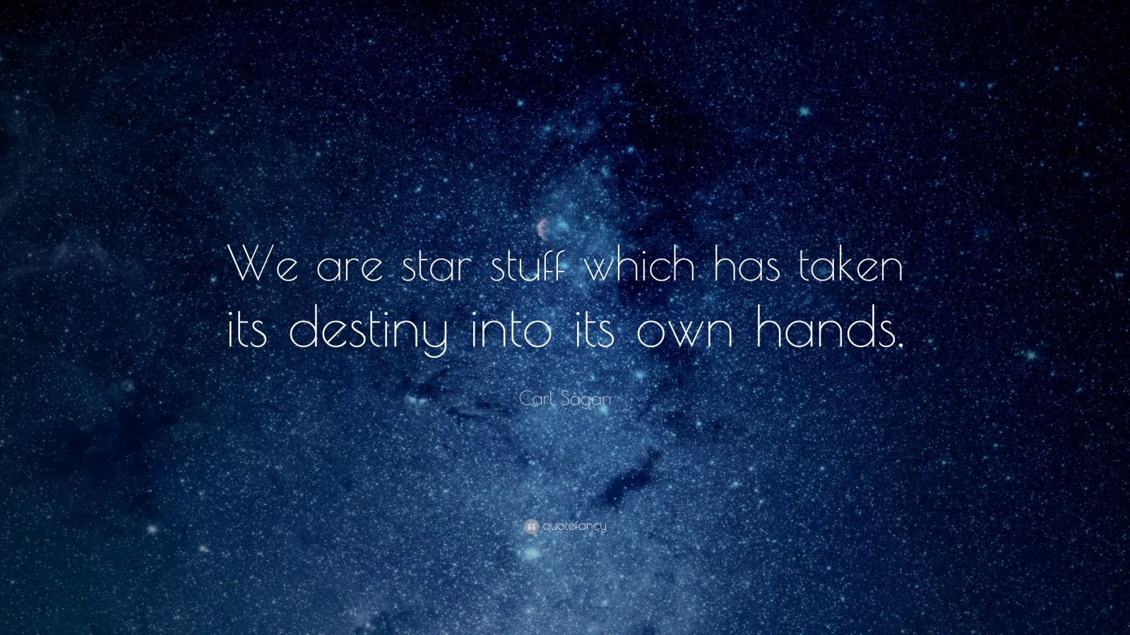 Carl Sagan Quote: “We are star stuff which has taken its destiny into ...