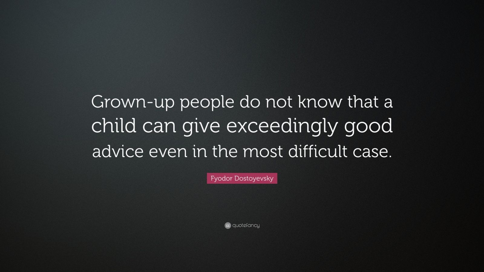 Fyodor Dostoyevsky Quote: “Grown-up people do not know that a child can ...