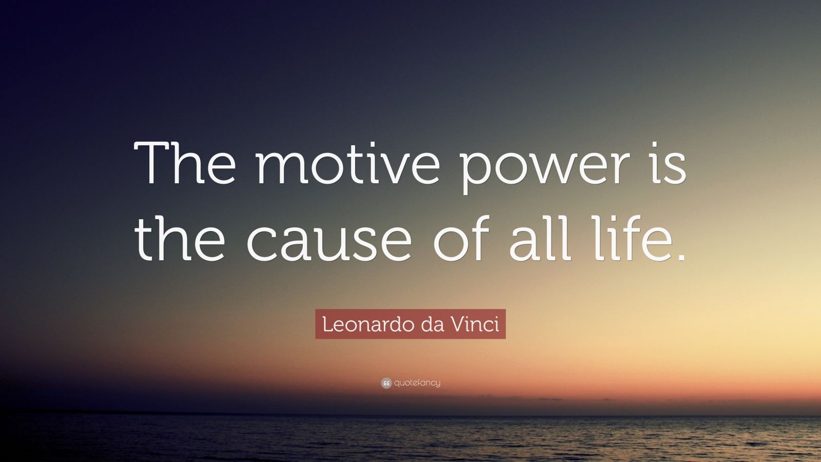 leonardo-da-vinci-quote-the-motive-power-is-the-cause-of-all-life