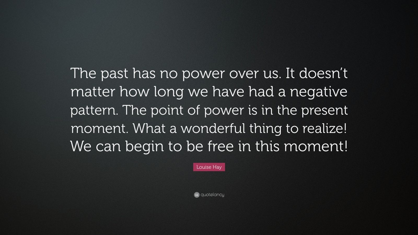 Louise Hay Quote: “The past has no power over us. It doesn’t matter how ...