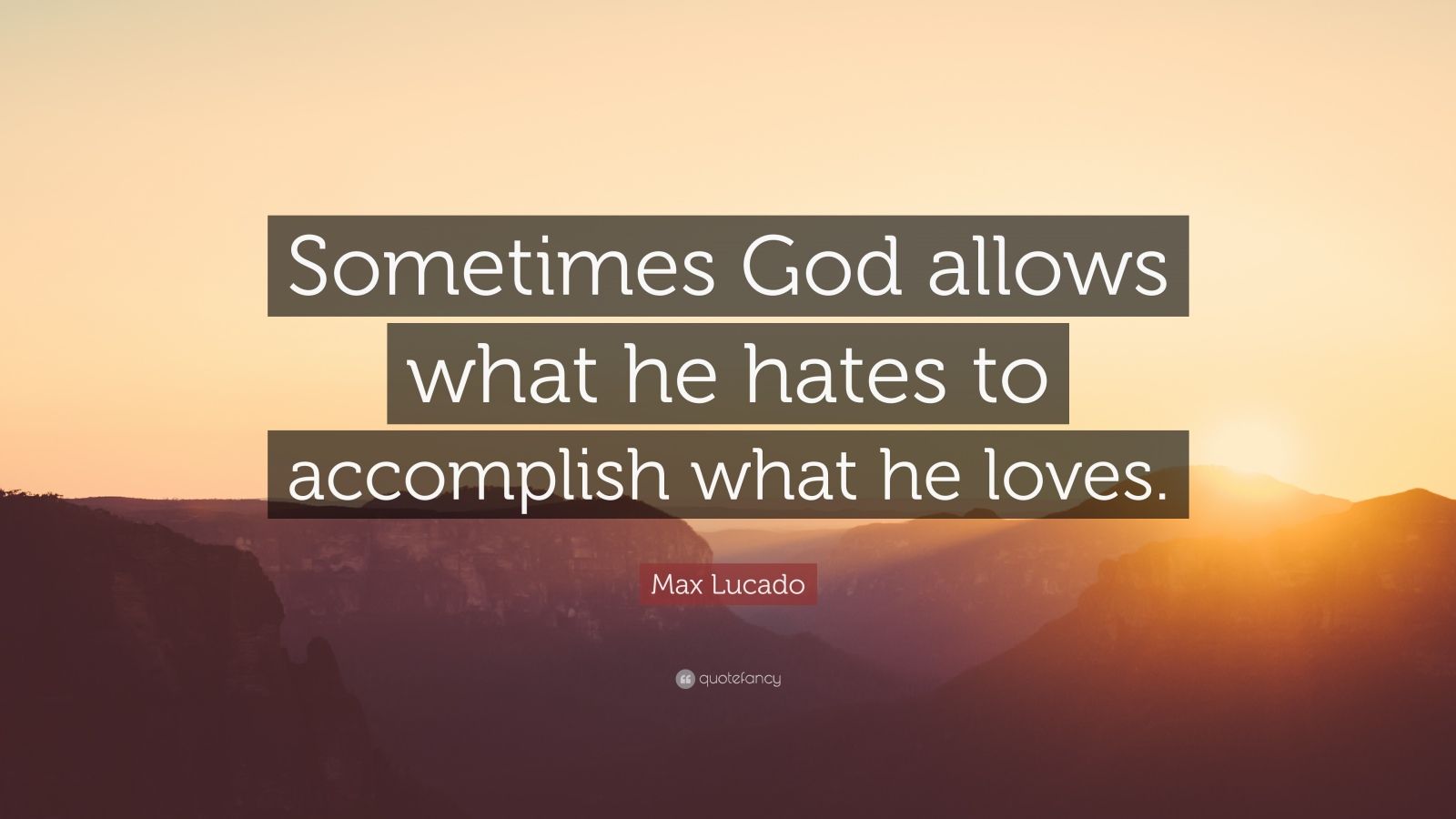 Max Lucado Quote: “Sometimes God allows what he hates to accomplish ...