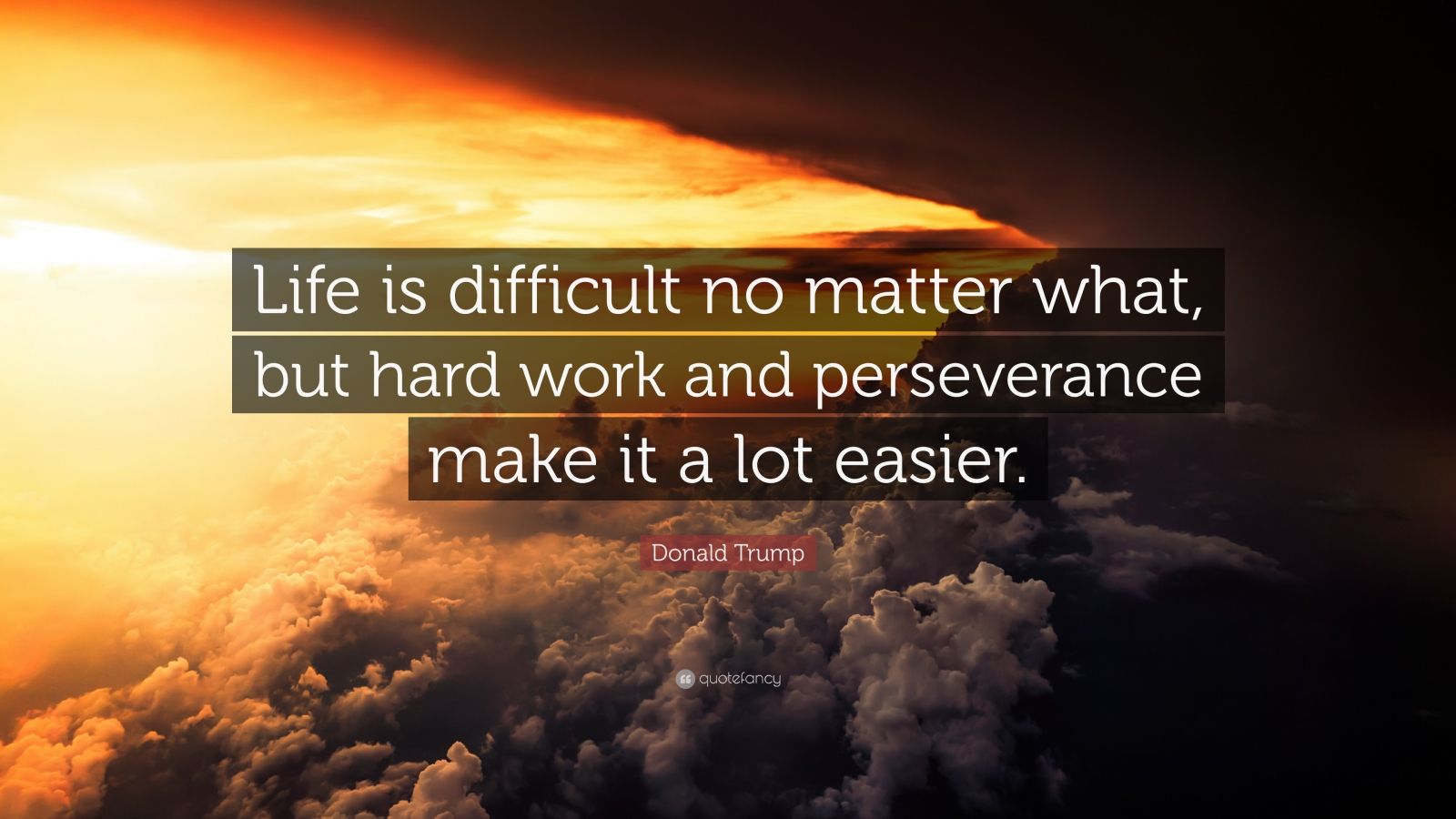 Donald Trump Quote: “Life is difficult no matter what, but hard work ...